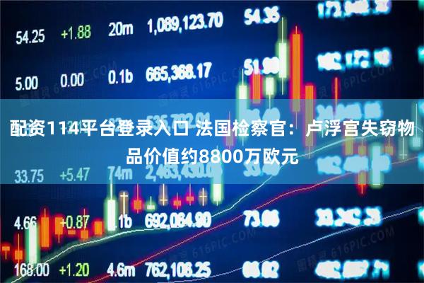 配资114平台登录入口 法国检察官：卢浮宫失窃物品价值约8800万欧元