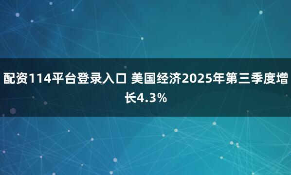 配资114平台登录入口 美国经济2025年第三季度增长4.3%